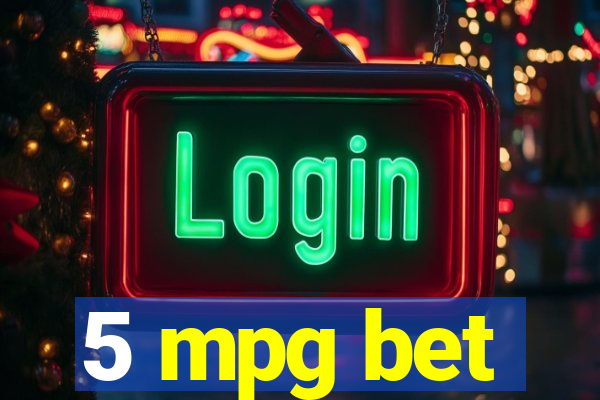 5 mpg bet